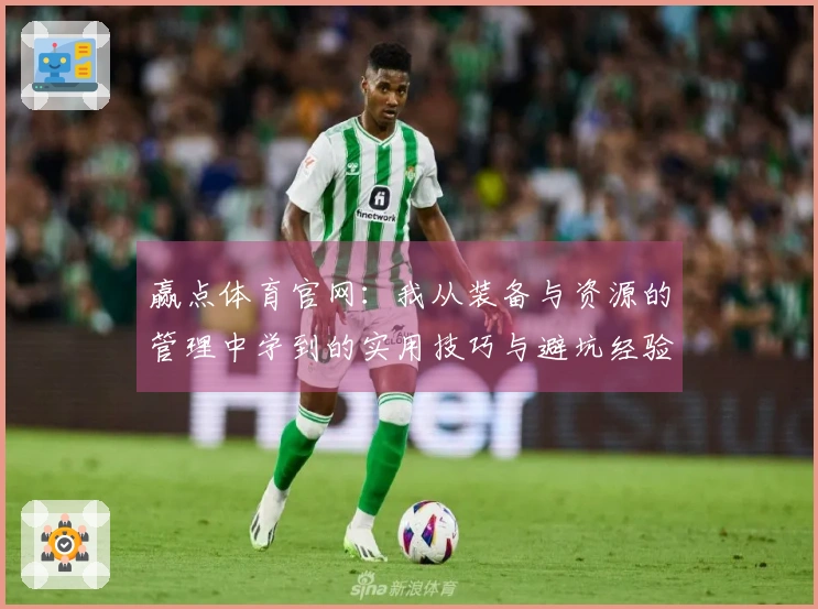 赢点体育官网：我从装备与资源的管理中学到的实用技巧与避坑经验